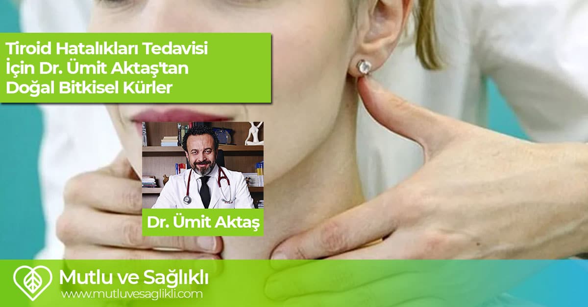 Tiroid Hastalıkları Tedavisi İçin Dr. Ümit Aktaş'tan Doğal 